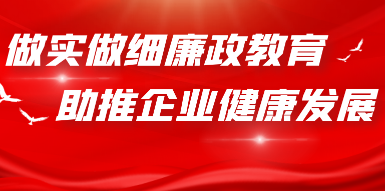 做實做細廉政教育 助推企業(yè)健康發(fā)展